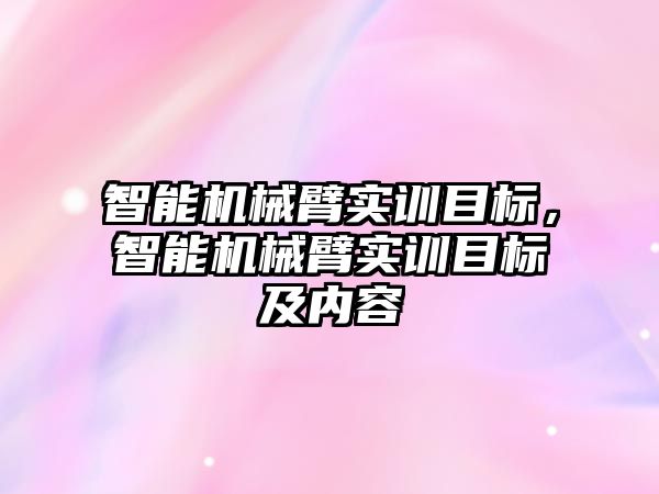 智能機械臂實訓目標，智能機械臂實訓目標及內容