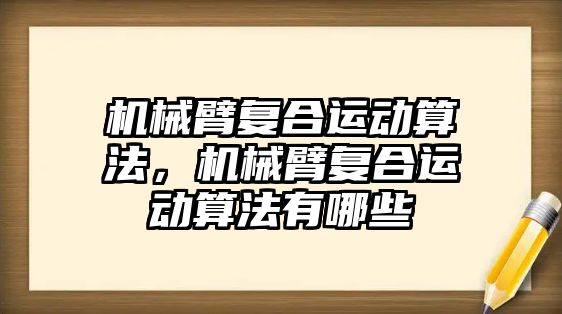 機械臂復合運動算法，機械臂復合運動算法有哪些