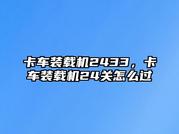 卡車裝載機2433，卡車裝載機24關怎么過