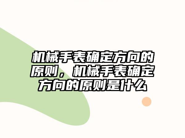 機械手表確定方向的原則，機械手表確定方向的原則是什么