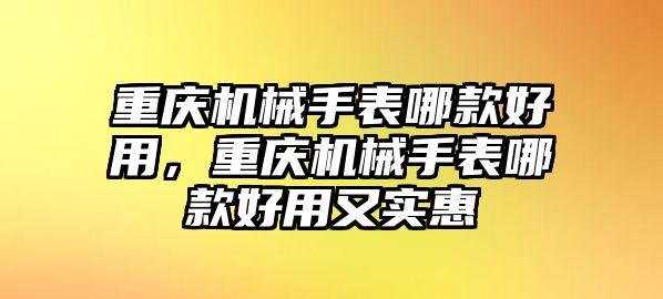 重慶機械手表哪款好用，重慶機械手表哪款好用又實惠