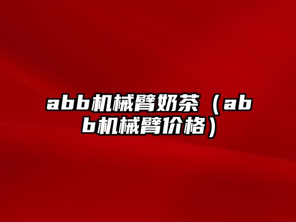 abb機械臂奶茶（abb機械臂價格）