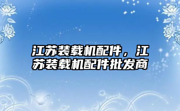 江蘇裝載機配件，江蘇裝載機配件批發商