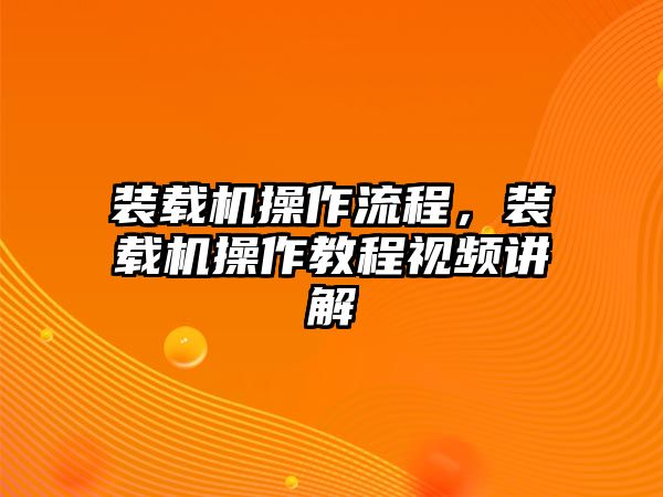 裝載機操作流程，裝載機操作教程視頻講解