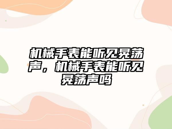 機械手表能聽見晃蕩聲，機械手表能聽見晃蕩聲嗎