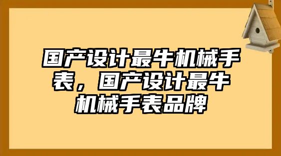 國產設計最牛機械手表，國產設計最牛機械手表品牌