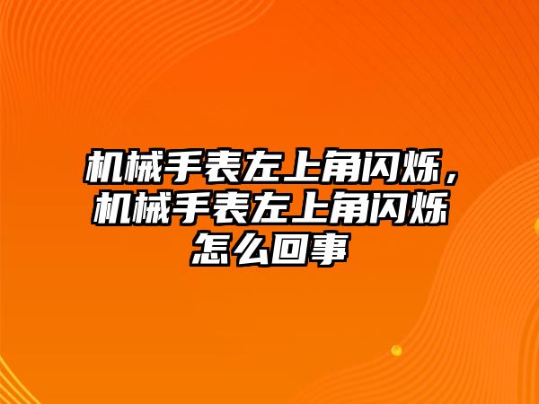 機械手表左上角閃爍，機械手表左上角閃爍怎么回事