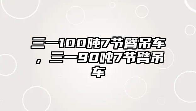 三一100噸7節臂吊車，三一90噸7節臂吊車