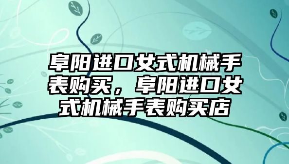 阜陽進口女式機械手表購買，阜陽進口女式機械手表購買店