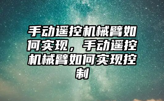 手動遙控機械臂如何實現(xiàn)，手動遙控機械臂如何實現(xiàn)控制