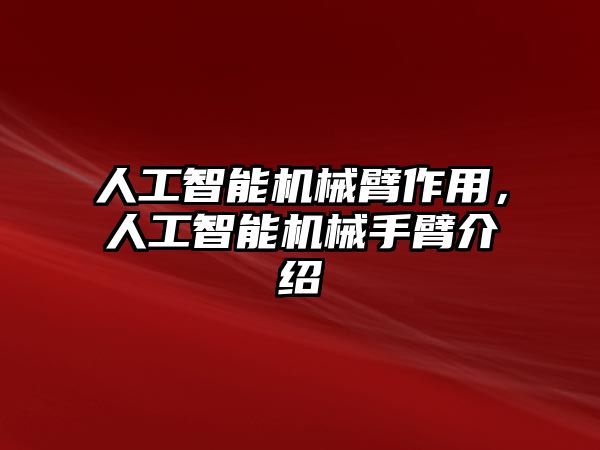 人工智能機械臂作用，人工智能機械手臂介紹