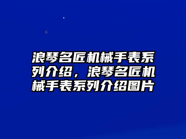 浪琴名匠機械手表系列介紹，浪琴名匠機械手表系列介紹圖片