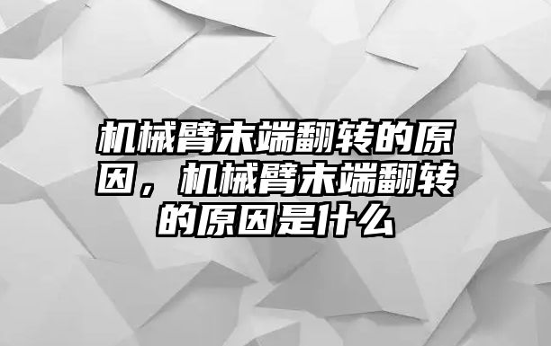 機械臂末端翻轉的原因，機械臂末端翻轉的原因是什么