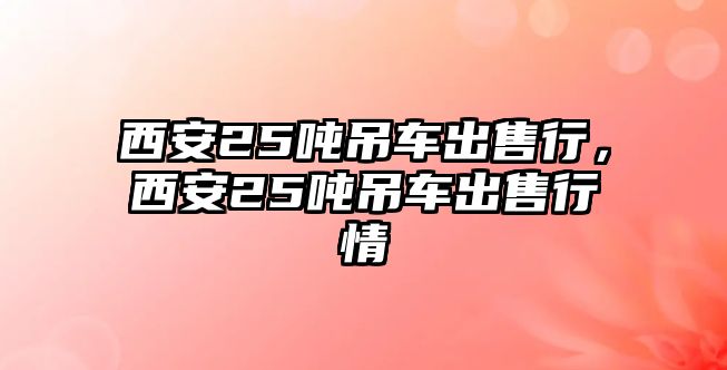 西安25噸吊車出售行，西安25噸吊車出售行情