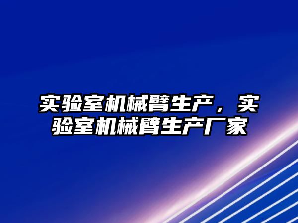 實驗室機械臂生產，實驗室機械臂生產廠家