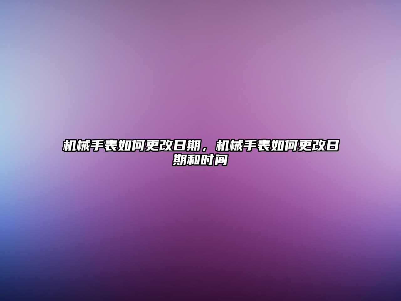 機械手表如何更改日期，機械手表如何更改日期和時間