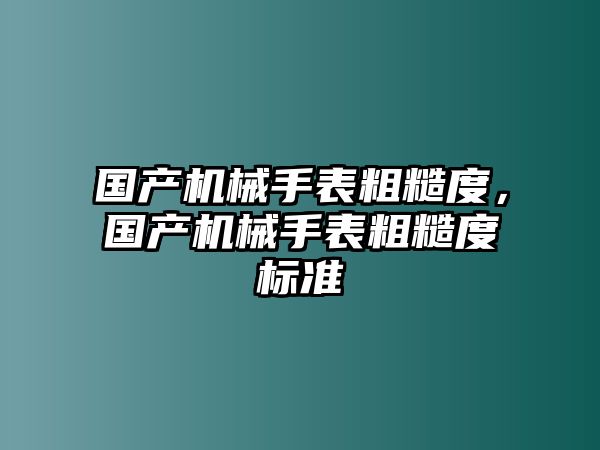 國產機械手表粗糙度，國產機械手表粗糙度標準