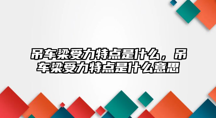 吊車梁受力特點是什么，吊車梁受力特點是什么意思