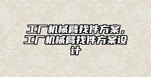 工廠機械臂找件方案，工廠機械臂找件方案設計