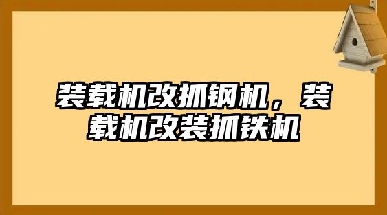 裝載機改抓鋼機，裝載機改裝抓鐵機