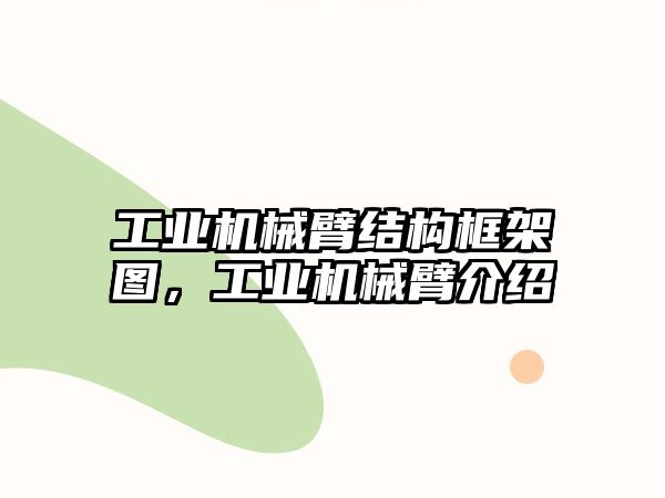 工業機械臂結構框架圖，工業機械臂介紹