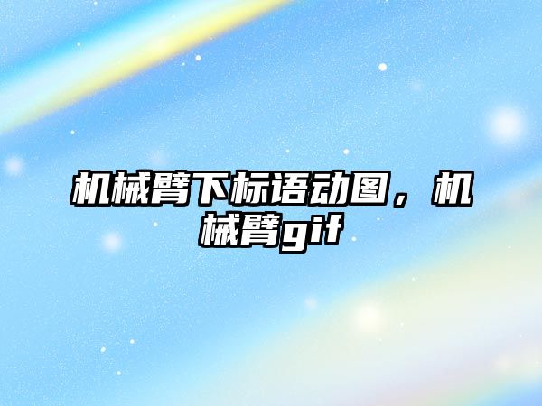 機械臂下標語動圖，機械臂gif