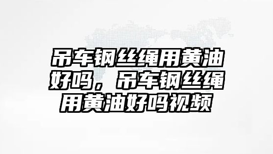 吊車鋼絲繩用黃油好嗎，吊車鋼絲繩用黃油好嗎視頻