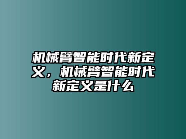 機械臂智能時代新定義，機械臂智能時代新定義是什么