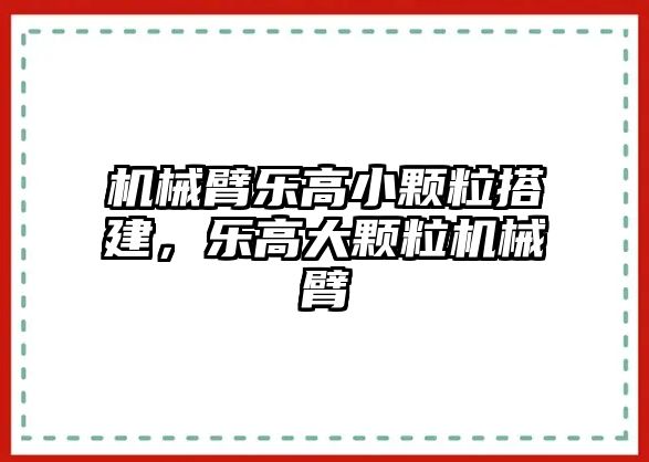 機械臂樂高小顆粒搭建，樂高大顆粒機械臂