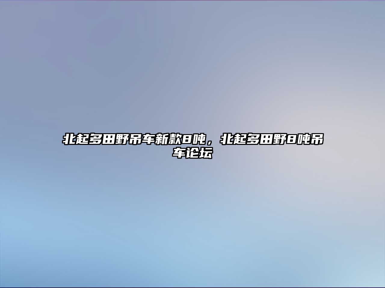 北起多田野吊車新款8噸，北起多田野8噸吊車論壇