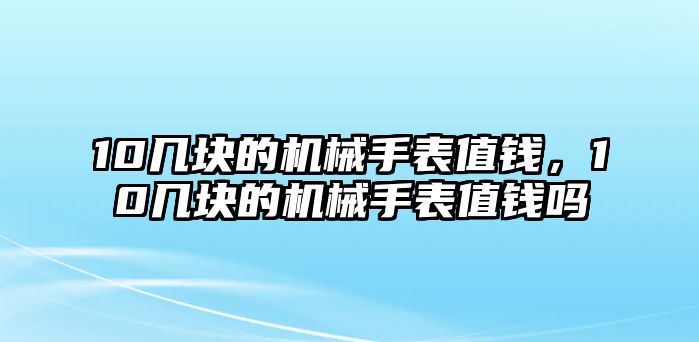 10幾塊的機(jī)械手表值錢，10幾塊的機(jī)械手表值錢嗎