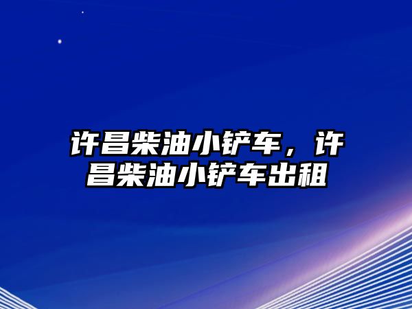 許昌柴油小鏟車，許昌柴油小鏟車出租