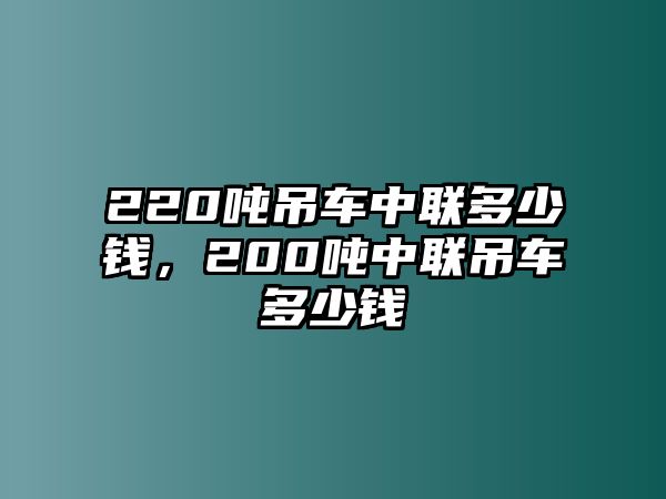 220噸吊車中聯(lián)多少錢，200噸中聯(lián)吊車多少錢