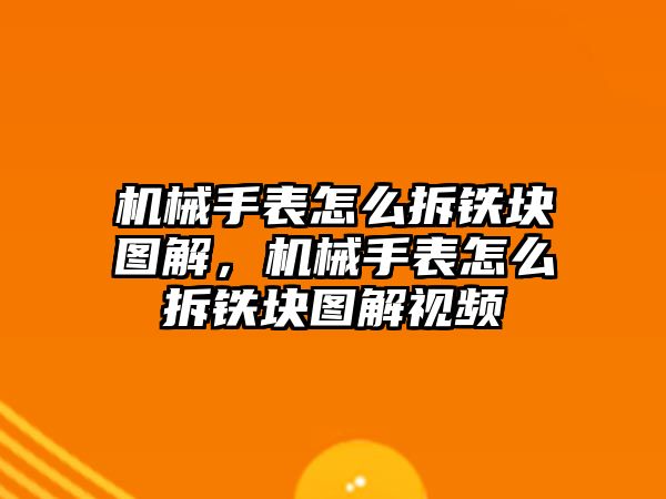 機械手表怎么拆鐵塊圖解，機械手表怎么拆鐵塊圖解視頻